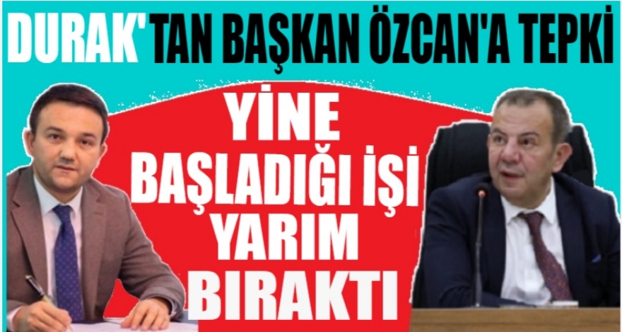 MHP'Lİ DURAK'TAN BAŞKAN ÖZCAN'A TEPKİ