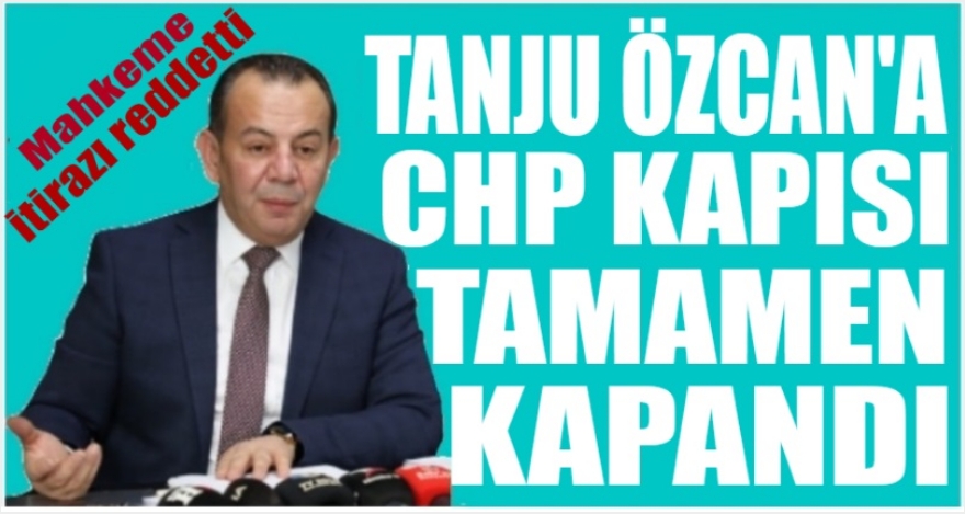 ÖZCAN'A CHP KAPISI TAMAMEN KAPANDI