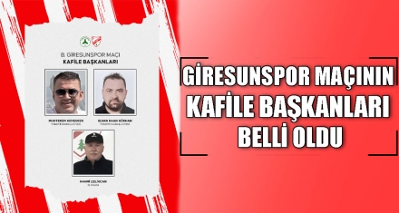 GİRESUNSPOR MAÇININ KAFİLE BAŞKANLARI BELLİ OLDU