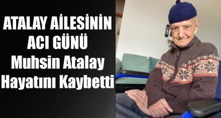 MUHSİN ATALAY HAYATINI KAYBETTİ 