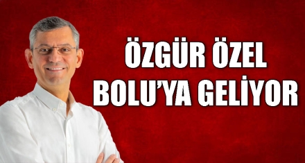 ÖZGÜR ÖZEL BOLU'YA GELİYOR