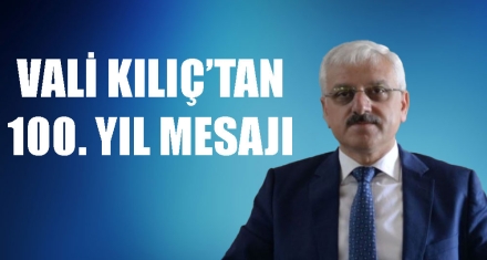 VALİ KILIÇ'TAN 100. YIL MESAJI 