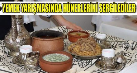 YEMEK YARIŞMASINDA HÜNERLERİNİ SERGİLEDİLER