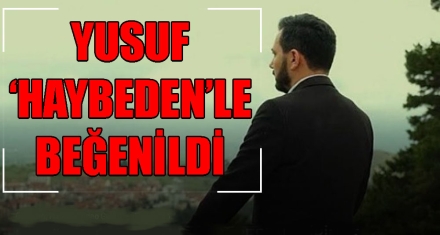 YUSUF ‘HAYBEDEN'LE BEĞENİLDİ 