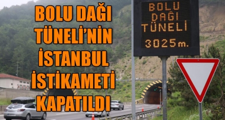 BOLU DAĞI TÜNELİNİN İSTANBUL İSTİKAMETİ KAPATILDI
