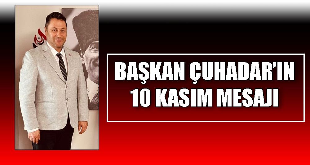 BAŞKAN ÇUHADAR'IN 10 KASIM MESAJI
