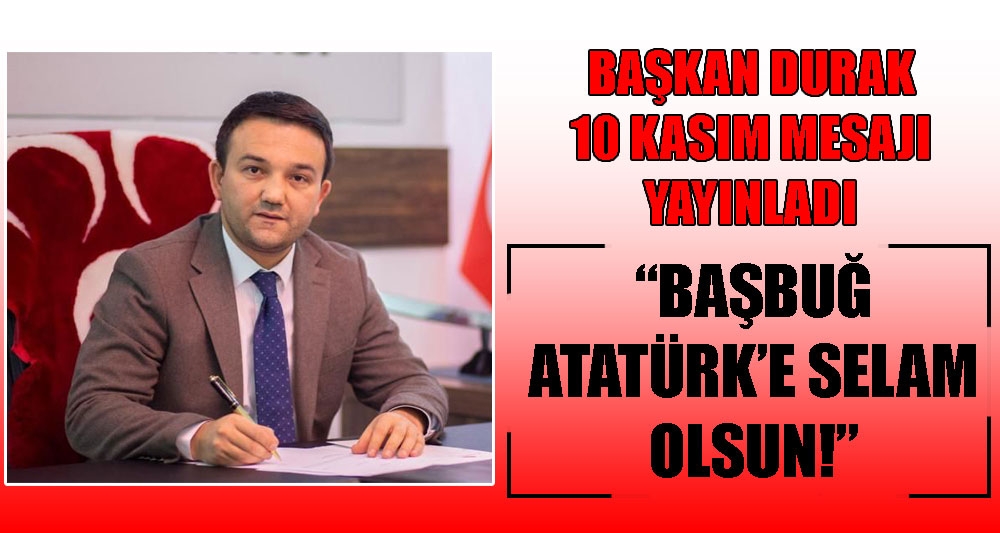 BAŞKAN DURAK 10 KASIM MESAJI YAYINLADI