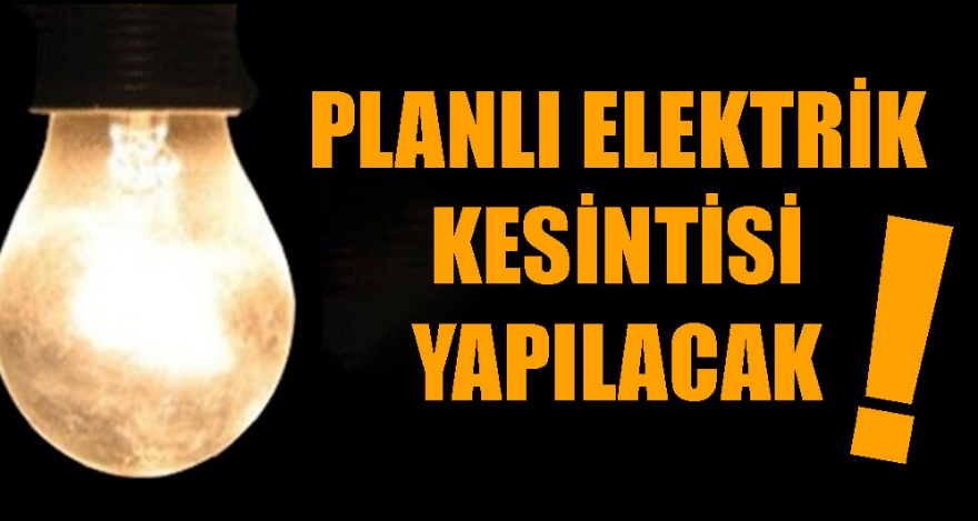 PLANLI ELEKTRİK KESİNTİSİ YAPILACAK!