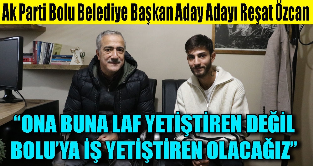 REŞAT ÖZCAN; ‘SOSYAL BELEDİYECİLİK VE İNSANİ YAKLAŞIM EKSİK'