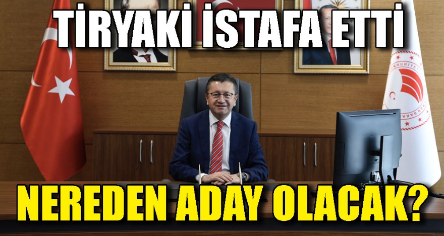 TİRYAKİ İSTİFA ETTİ