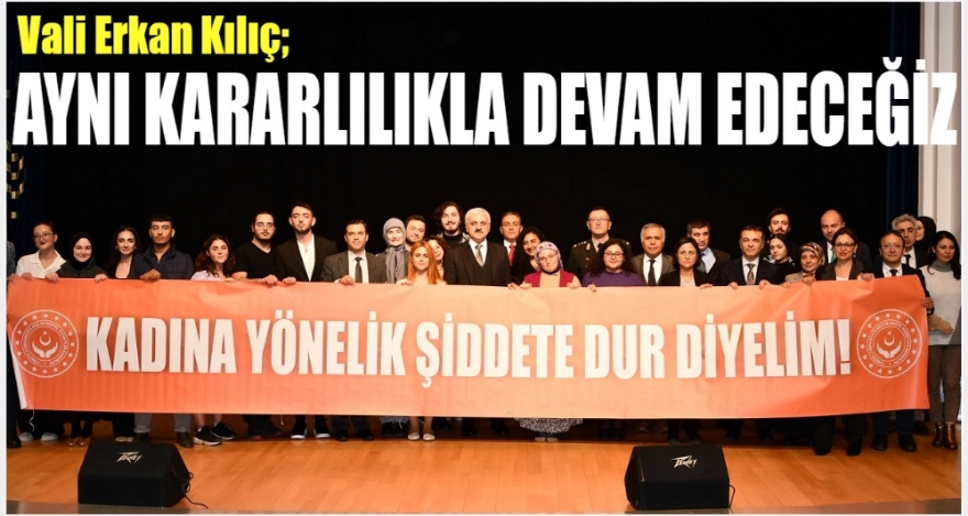 VALİ KILIÇ; ‘AYNI KARARLILIKLA DEVAM EDECEĞİZ'