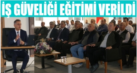 İŞ SAĞLIĞI VE GÜVENLİĞİ EĞİTİMİ VERİLDİ 