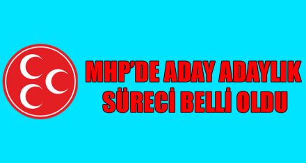 MHP'DE ADAY ADAYLIK SÜRECİ BELLİ OLDU 