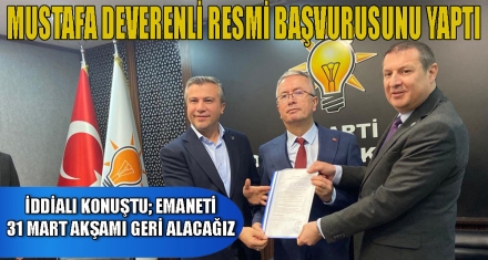 MUSTAFA DEVERENLİ RESMİ BAŞVURUSUNU YAPTI