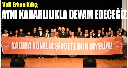 VALİ KILIÇ; ‘AYNI KARARLILIKLA DEVAM EDECEĞİZ'
