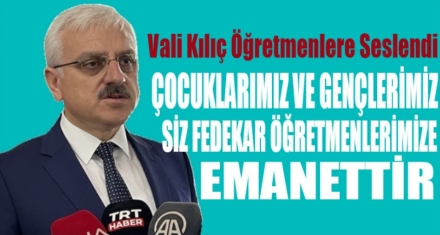  VALİ KILIÇ ÖĞRETMENLERE SESLENDİ