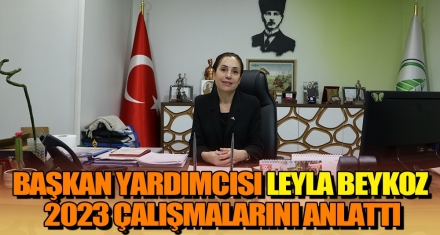 BAŞKAN YARDIMCISI LEYLA BEYKOZ 2023 ÇALIŞMALARINI ANLATTI 