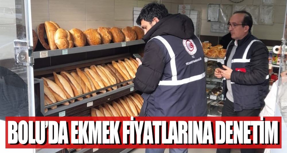 BOLU'DA EKMEK FİYATLARINA DENETİM