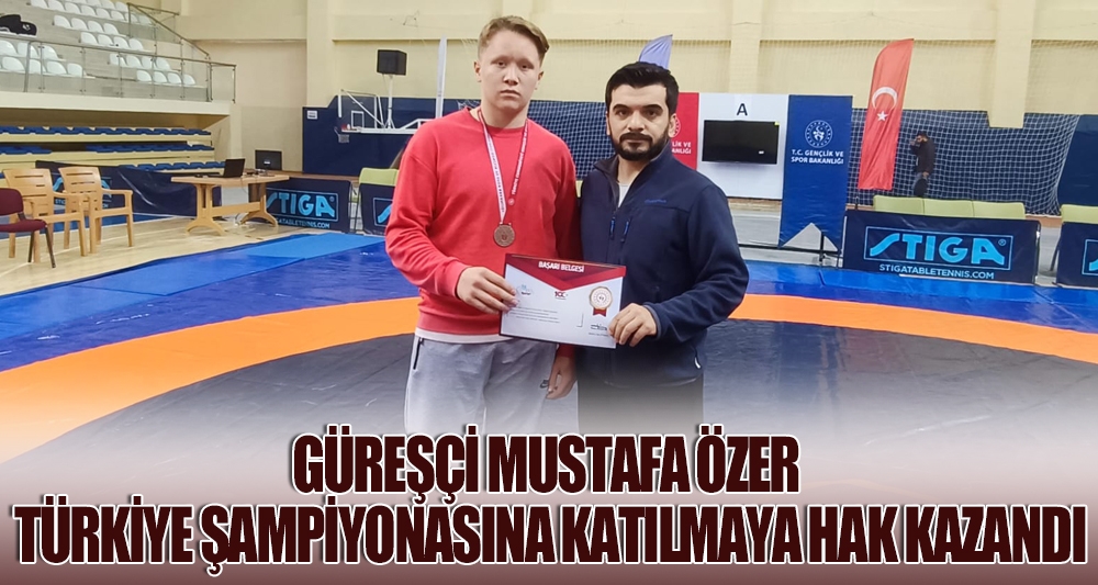 GÜREŞÇİ MUSTAFA ÖZER TÜRKİYE ŞAMPİYONASINA KATILMAYA HAK KAZANDI