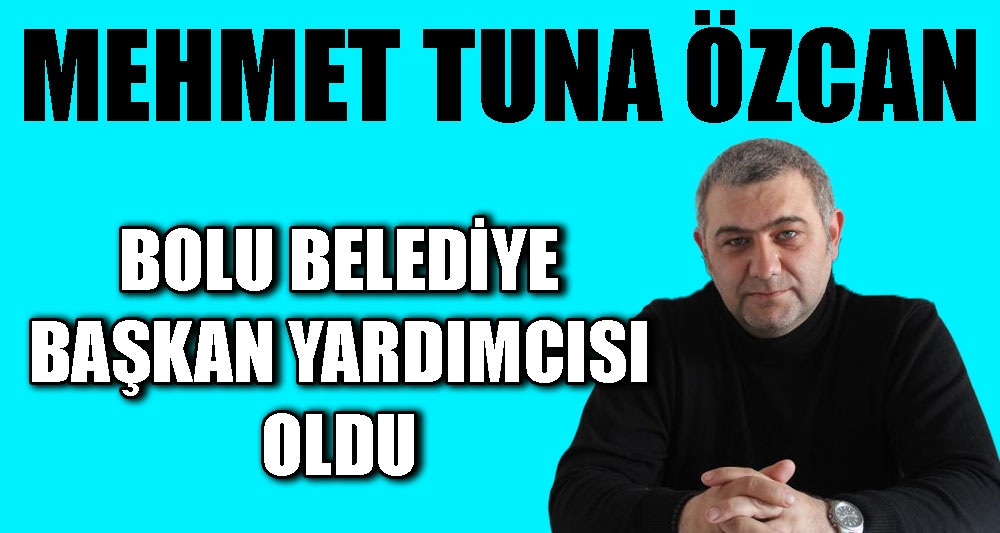 MEHMET TUNA ÖZCAN BELEDİYE BAŞKAN YARDIMCISI OLDU