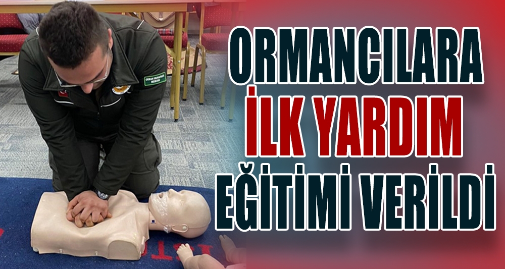 ORMANCILARA İLK YARDIM EĞİTİMİ VERİLDİ