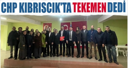 CHP KIBRISCIK'TA TEKEMEN'LE DEVAM EDECEK