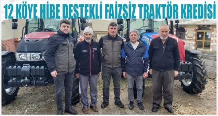 12 KÖYE HİBE DESTEKLİ FAİZSİZ TRAKTÖR KREDİSİ