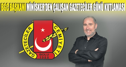 BGC BAŞKANI MİNİSKER'DEN ÇALIŞAN GAZETECİLER GÜNÜ KUTLAMASI