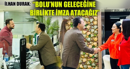 “BOLU'NUN GELECEĞİNE BİRLİKTE İMZA ATACAĞIZ”