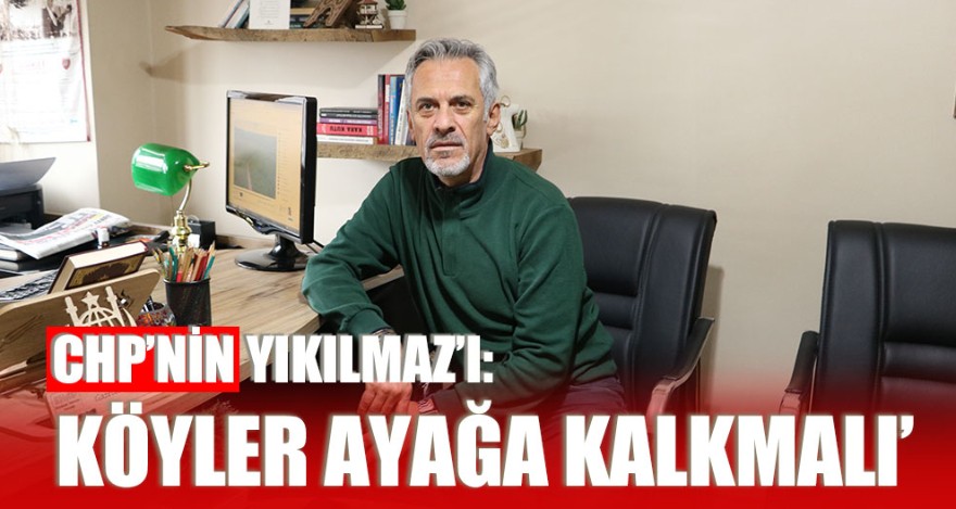 CHP'NİN YIKILMAZ'I: KÖYLER AYAĞA KALKMALI'