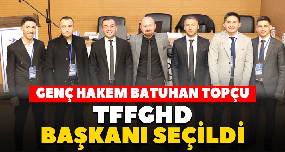 GENÇ HAKEM BATUHAN TOPÇU TFFGHD BAŞKANI SEÇİLDİ