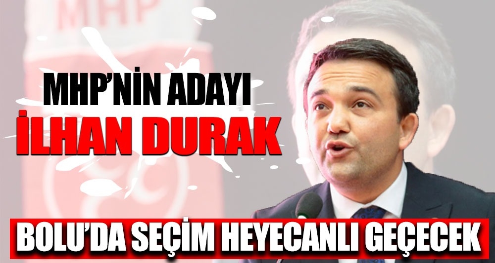 MHP'NİN ADAYI İLHAN DURAK