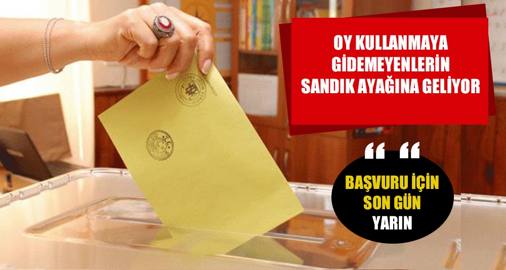 OY KULLANMAYA GİDEMEYENLERİN SANDIK AYAĞINA GİDİYOR