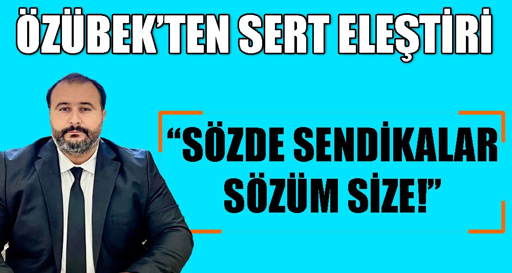 “SÖZDE SENDİKALAR SÖZÜM SİZE!”