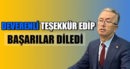 DEVERENLİ TEŞEKKÜR EDİP BAŞARILAR DİLEDİ