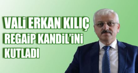 VALİ ERKAN KILIÇ  REGAİP KANDİLİ'Nİ  KUTLADI