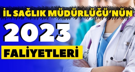 İL SAĞLIK MÜDÜRLÜĞÜ'NÜN 2023 FAALİYETLERİ