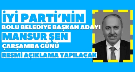 İYİ PARTİ'NİN BOLU BELEDİYE BAŞKAN ADAYI MANSUR ŞEN 