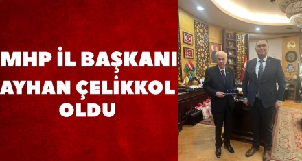 MHP İL BAŞKANI AYHAN ÇELİKKOL OLDU 