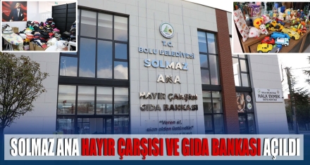 SOLMAZ ANA HAYIR ÇARŞISI VE GIDA BANKASI HİZMETE GİRDİ