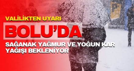 VALİLİKTEN UYARI BOLU'DA SAĞANAK YAĞMUR VE YOĞUN KAR YAĞIŞI BEKLENİYOR