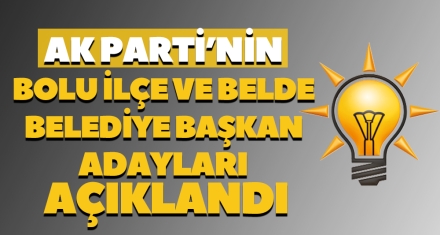 AKP'NİN BOLU İLÇE VE BELDE BELEDİYE BAŞKAN ADAYLARI AÇIKLANDI