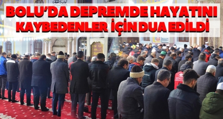 BOLU'DA DEPREMDE HAYATINI KAYBEDENLER İÇİN DUA EDİLDİ