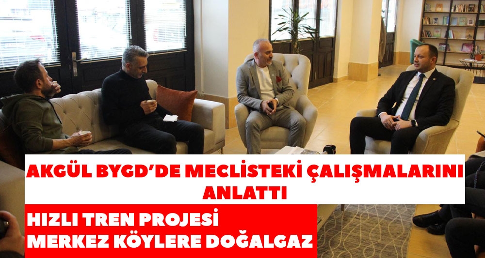 AKGÜL BYGD'DE MECLİSTEKİ ÇALIŞMALARINI ANLATTI