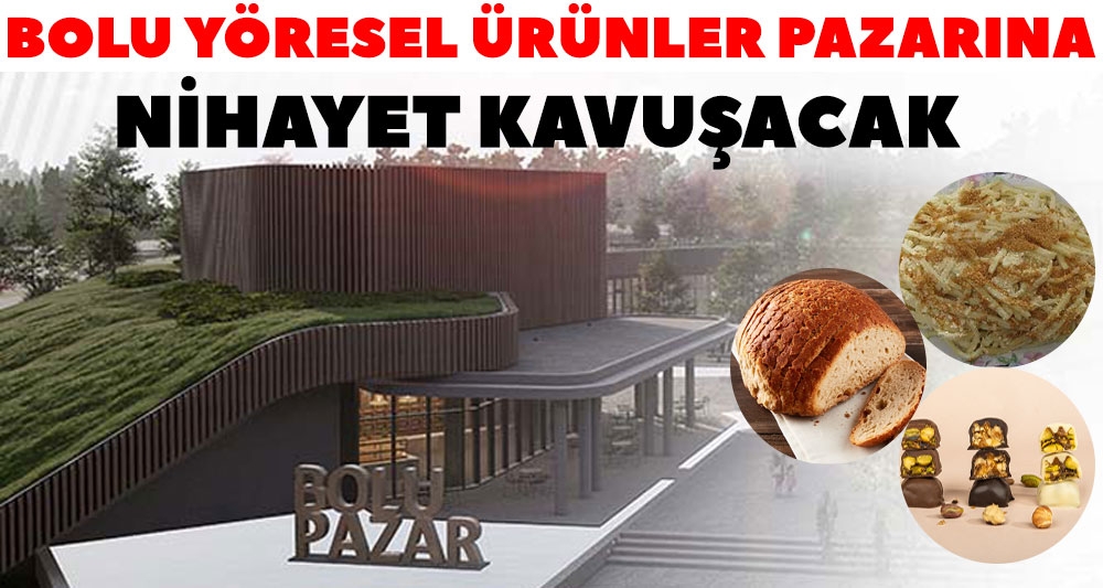BOLU YÖRESEL ÜRÜNLER PAZARINA NİHAYET KAVUŞACAK