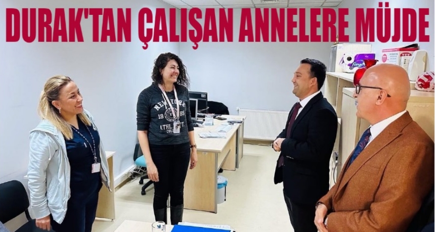 DURAK'TAN ÇALIŞAN ANNELERE MÜJDE