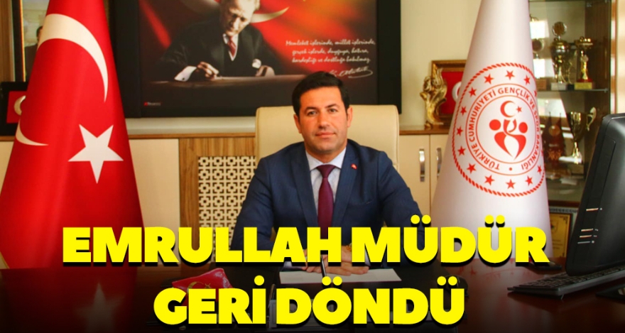EMRULLAH MÜDÜR GERİ DÖNDÜ