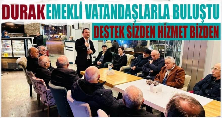İLHAN DURAK EMEKLİLERLE BİR ARAYA GELDİ