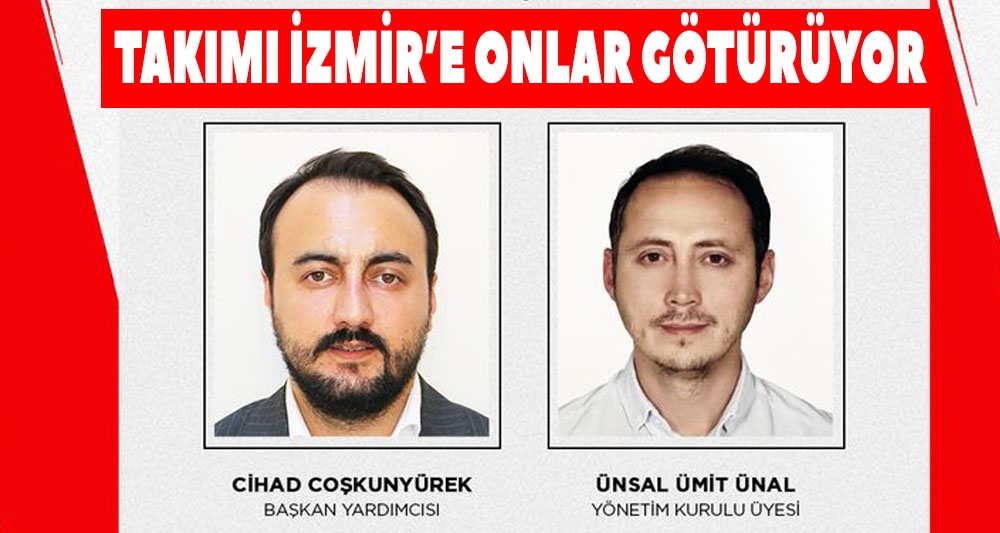 TAKIMI İZMİR'E ONLAR GÖTÜRÜYOR