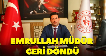 EMRULLAH MÜDÜR GERİ DÖNDÜ